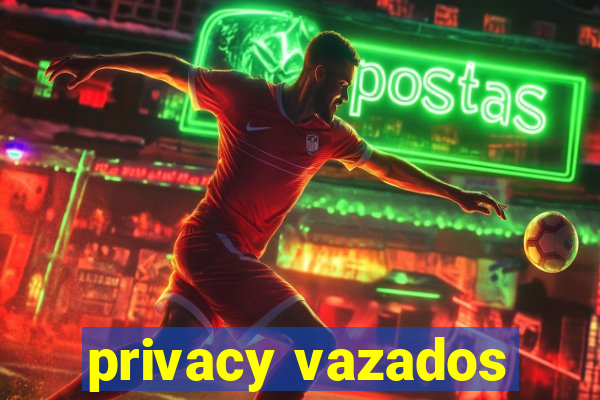 privacy vazados